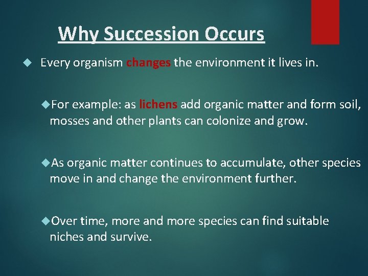 Why Succession Occurs Every organism changes the environment it lives in. For example: as