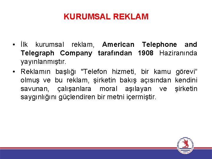 KURUMSAL REKLAM • İlk kurumsal reklam, American Telephone and Telegraph Company tarafından 1908 Haziranında