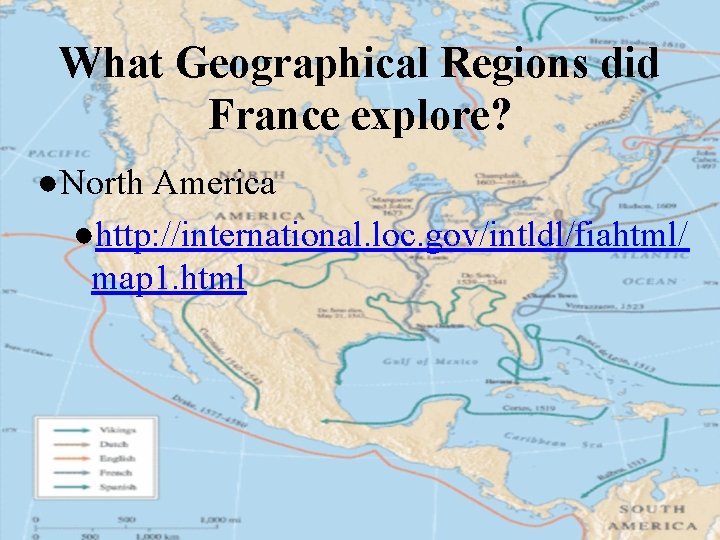 What Geographical Regions did France explore? ●North America ●http: //international. loc. gov/intldl/fiahtml/ map 1.