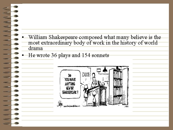  • William Shakespeare composed what many believe is the most extraordinary body of