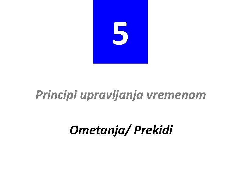 5 Principi upravljanja vremenom Ometanja/ Prekidi 