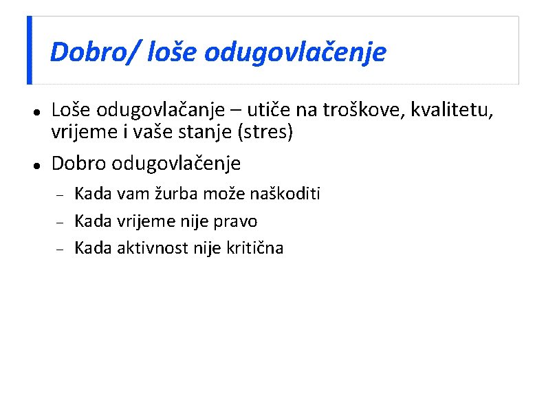 Dobro/ loše odugovlačenje Loše odugovlačanje – utiče na troškove, kvalitetu, vrijeme i vaše stanje