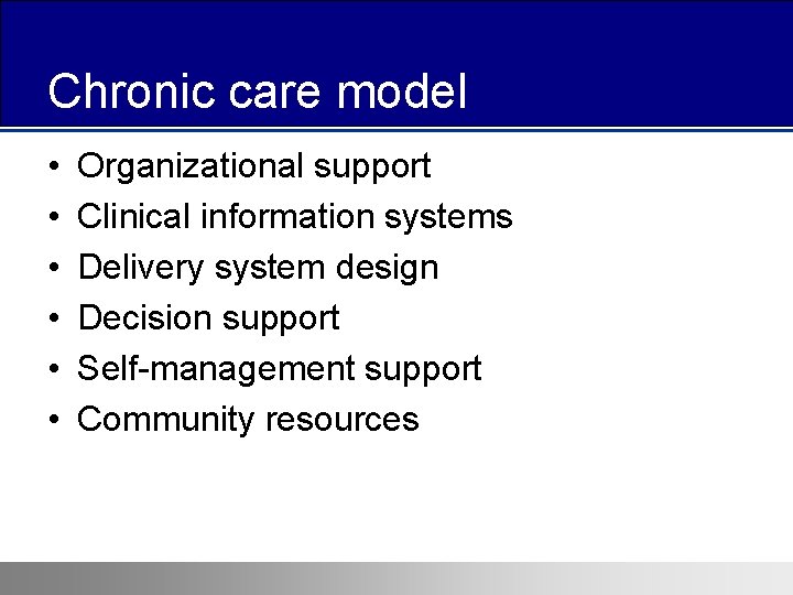 Chronic care model • • • Organizational support Clinical information systems Delivery system design