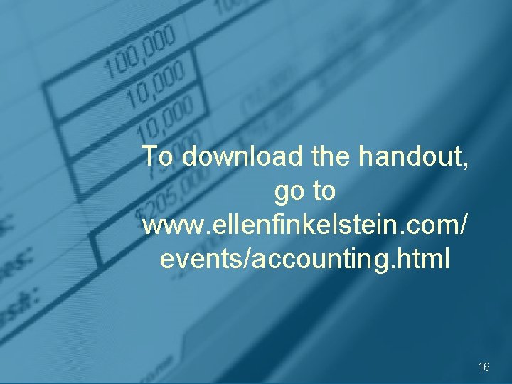 To download the handout, go to www. ellenfinkelstein. com/ events/accounting. html 16 