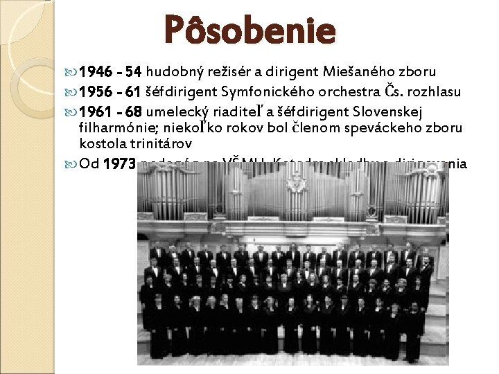 Pôsobenie 1946 - 54 hudobný režisér a dirigent Miešaného zboru 1956 - 61 šéfdirigent