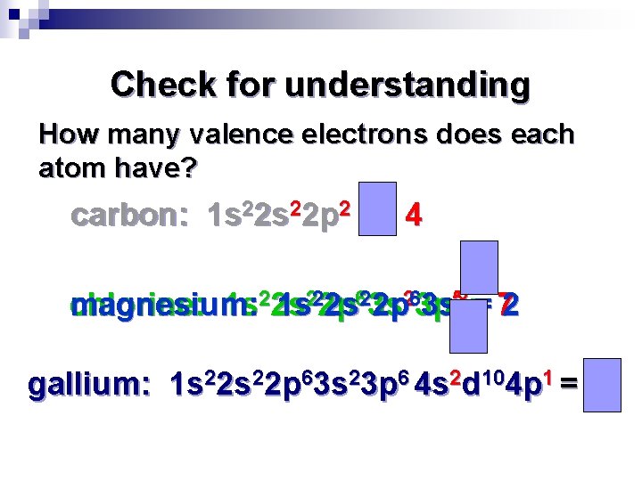 Check for understanding How many valence electrons does each atom have? carbon: 1 s