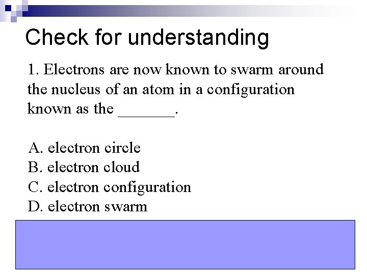 Check for understanding 1. Electrons are now known to swarm around the nucleus of