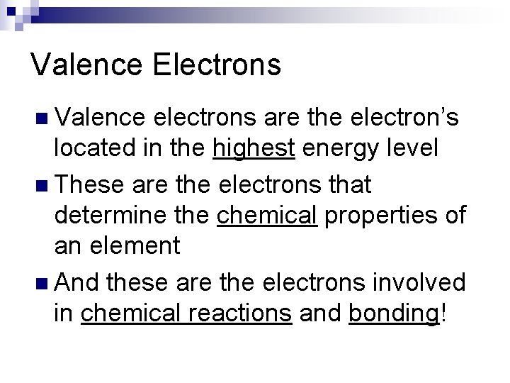 Valence Electrons n Valence electrons are the electron’s located in the highest energy level