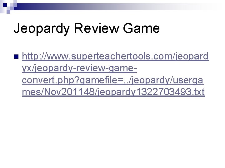 Jeopardy Review Game n http: //www. superteachertools. com/jeopard yx/jeopardy-review-gameconvert. php? gamefile=. . /jeopardy/userga mes/Nov