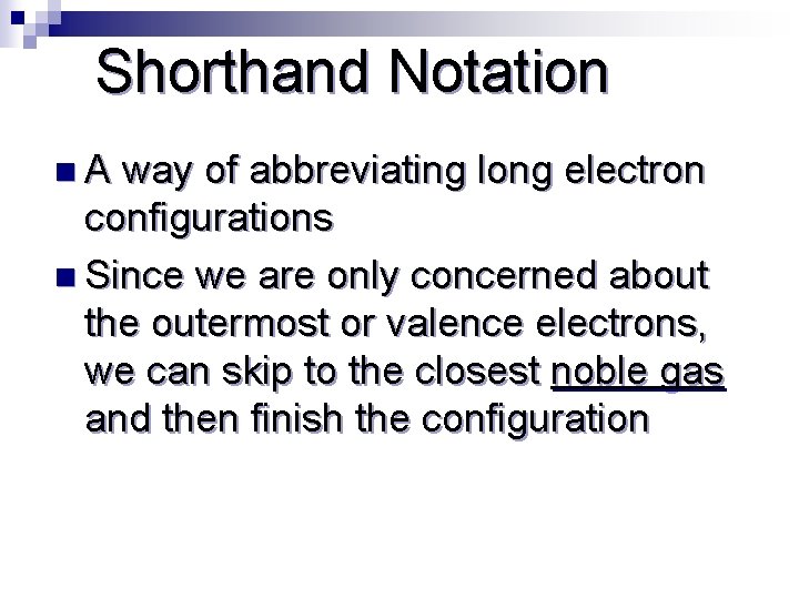 Shorthand Notation n. A way of abbreviating long electron configurations n Since we are
