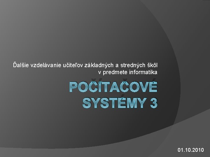 Ďalšie vzdelávanie učiteľov základných a stredných škôl v predmete informatika POČÍTAČOVÉ SYSTÉMY 3 01.