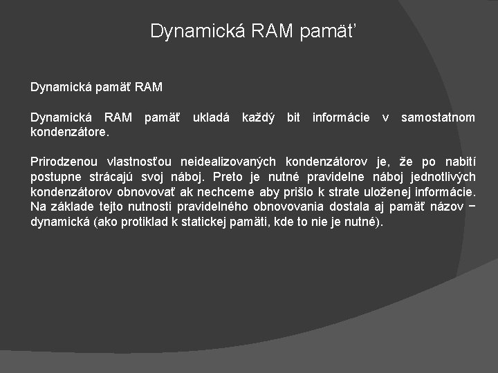 Dynamická RAM pamäť Dynamická pamäť RAM Dynamická RAM kondenzátore. pamäť ukladá každý bit informácie