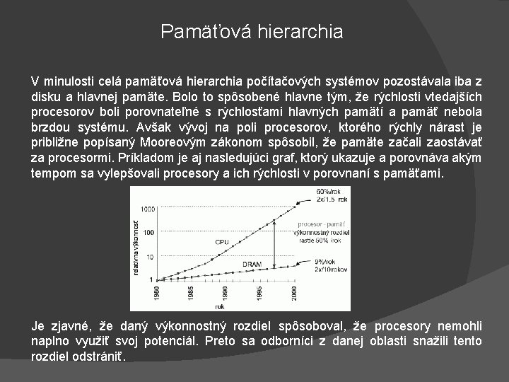 Pamäťová hierarchia V minulosti celá pamäťová hierarchia počítačových systémov pozostávala iba z disku a