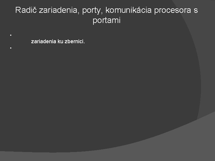 Radič zariadenia, porty, komunikácia procesora s portami • zariadenia ku zbernici. • 