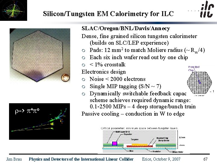 Silicon/Tungsten EM Calorimetry for ILC r-> p+po Jim Brau SLAC/Oregon/BNL/Davis/Annecy Dense, fine grained silicon