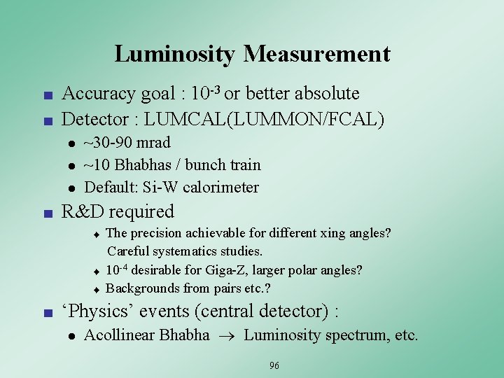Luminosity Measurement ■ ■ Accuracy goal : 10 -3 or better absolute Detector :