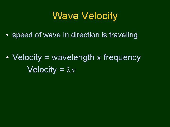 Wave Velocity • speed of wave in direction is traveling • Velocity = wavelength