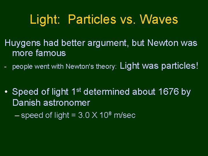 Light: Particles vs. Waves Huygens had better argument, but Newton was more famous -