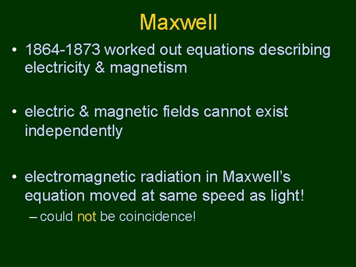 Maxwell • 1864 -1873 worked out equations describing electricity & magnetism • electric &