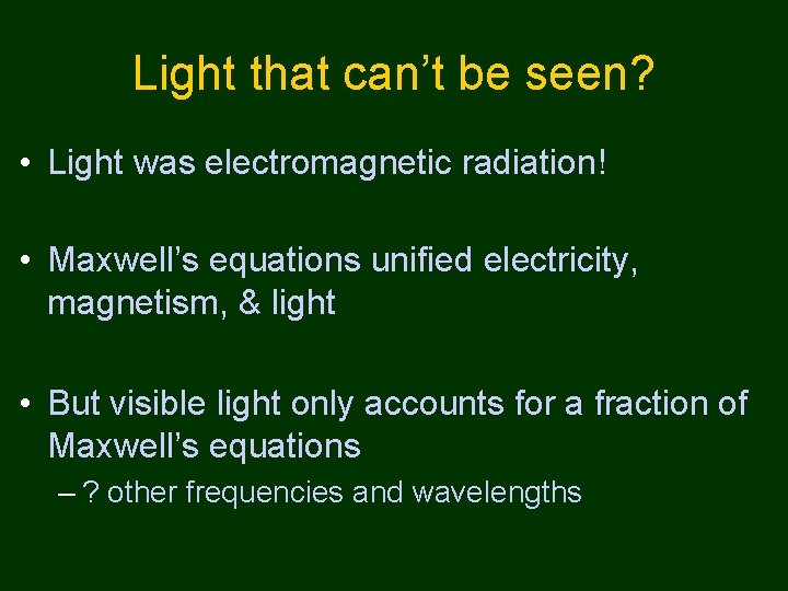 Light that can’t be seen? • Light was electromagnetic radiation! • Maxwell’s equations unified