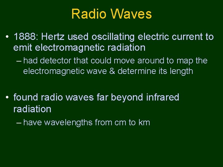 Radio Waves • 1888: Hertz used oscillating electric current to emit electromagnetic radiation –