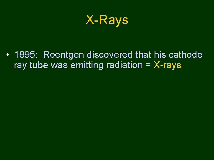 X-Rays • 1895: Roentgen discovered that his cathode ray tube was emitting radiation =