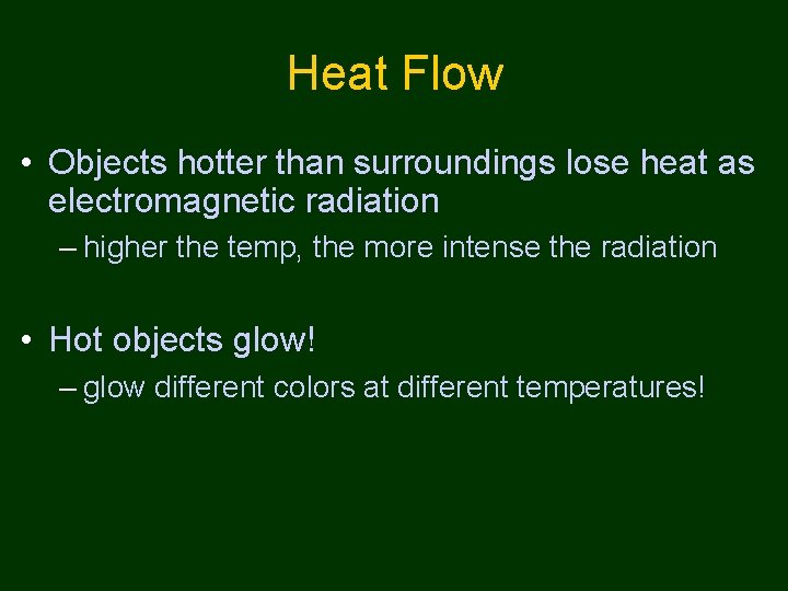 Heat Flow • Objects hotter than surroundings lose heat as electromagnetic radiation – higher