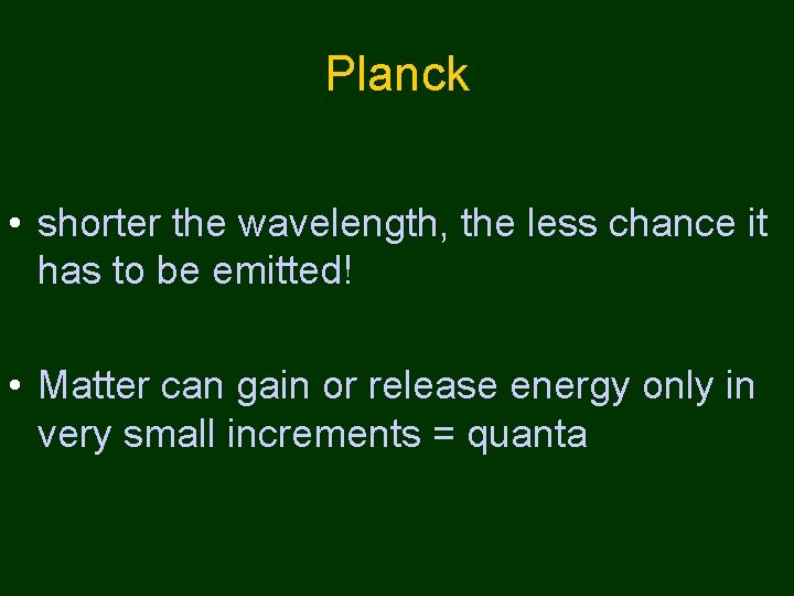 Planck • shorter the wavelength, the less chance it has to be emitted! •