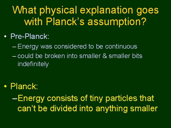 What physical explanation goes with Planck’s assumption? • Pre-Planck: – Energy was considered to