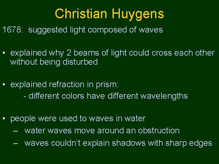 Christian Huygens 1678: suggested light composed of waves • explained why 2 beams of