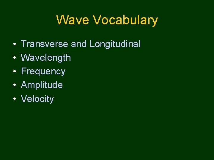 Wave Vocabulary • • • Transverse and Longitudinal Wavelength Frequency Amplitude Velocity 