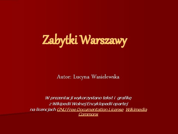 Zabytki Warszawy Autor: Lucyna Wasielewska W prezentacji wykorzystano tekst i grafikę z Wikipedii Wolnej