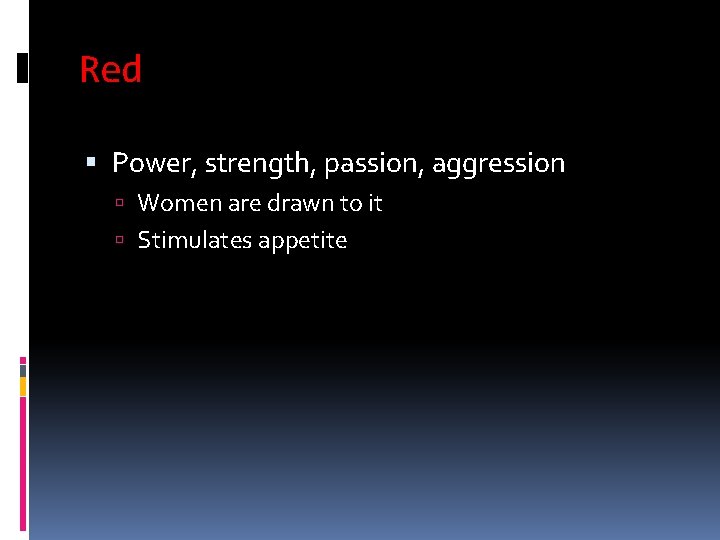 Red Power, strength, passion, aggression Women are drawn to it Stimulates appetite 