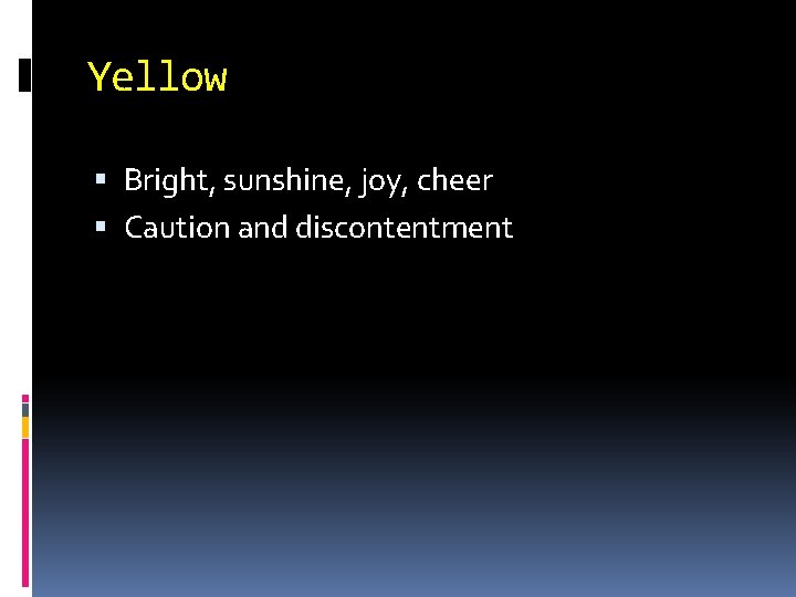 Yellow Bright, sunshine, joy, cheer Caution and discontentment 