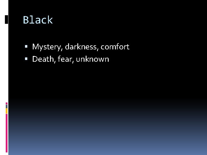 Black Mystery, darkness, comfort Death, fear, unknown 