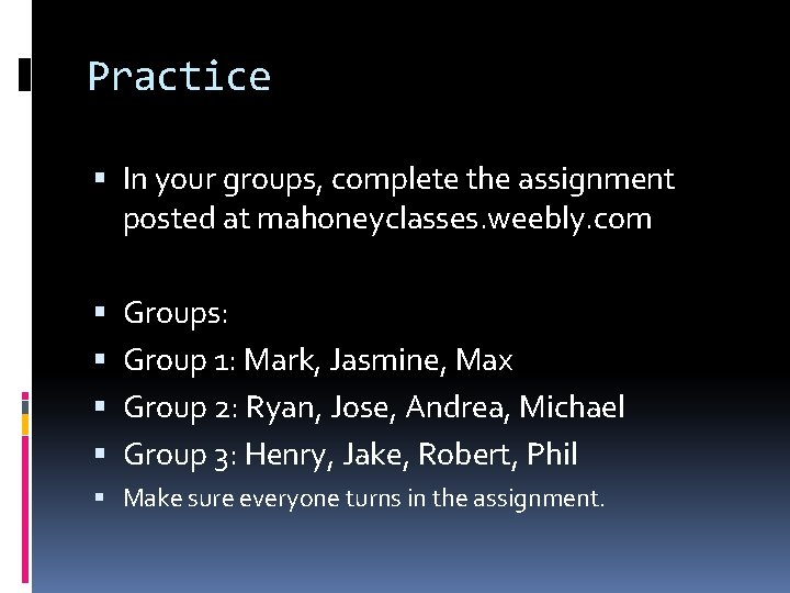 Practice In your groups, complete the assignment posted at mahoneyclasses. weebly. com Groups: Group