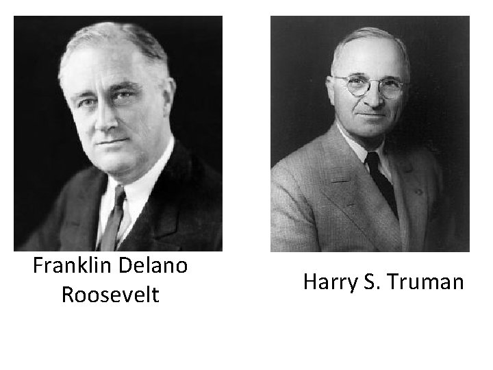 Franklin Delano Roosevelt Harry S. Truman 