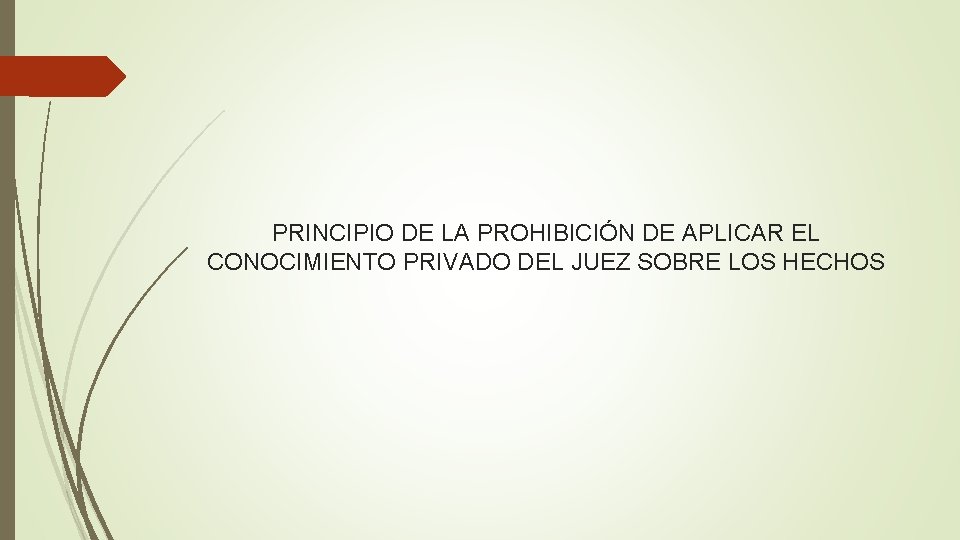 PRINCIPIO DE LA PROHIBICIÓN DE APLICAR EL CONOCIMIENTO PRIVADO DEL JUEZ SOBRE LOS HECHOS