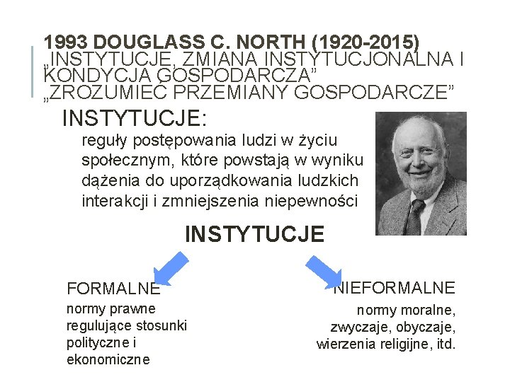 1993 DOUGLASS C. NORTH (1920 -2015) „INSTYTUCJE, ZMIANA INSTYTUCJONALNA I KONDYCJA GOSPODARCZA” „ZROZUMIEĆ PRZEMIANY