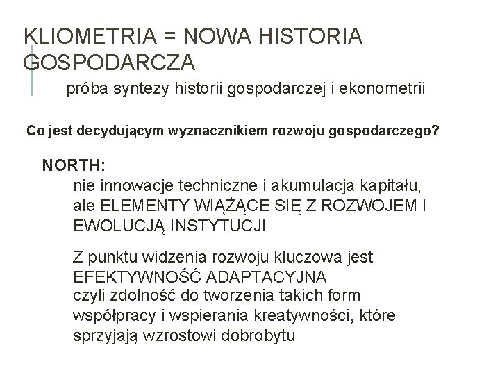 KLIOMETRIA = NOWA HISTORIA GOSPODARCZA próba syntezy historii gospodarczej i ekonometrii Co jest decydującym