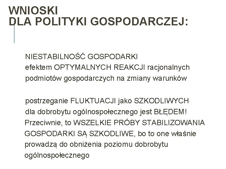 WNIOSKI DLA POLITYKI GOSPODARCZEJ: NIESTABILNOŚĆ GOSPODARKI efektem OPTYMALNYCH REAKCJI racjonalnych podmiotów gospodarczych na zmiany