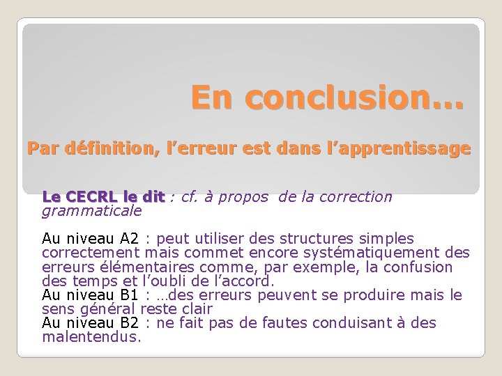 En conclusion… Par définition, l’erreur est dans l’apprentissage Le CECRL le dit : cf. En conclusion… Par définition, l’erreur est dans l’apprentissage Le CECRL le dit : cf.