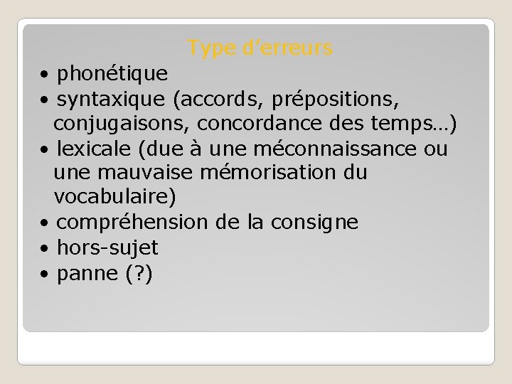 Type d’erreurs • phonétique • syntaxique (accords, prépositions, conjugaisons, concordance des temps…) • lexicale Type d’erreurs • phonétique • syntaxique (accords, prépositions, conjugaisons, concordance des temps…) • lexicale