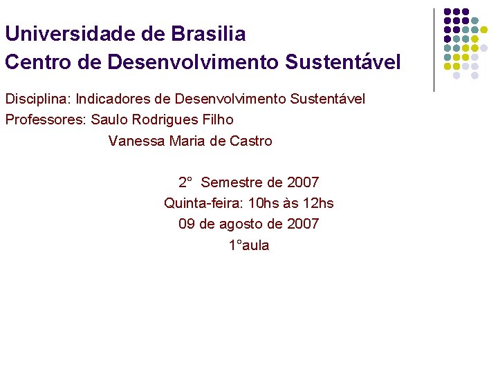 Universidade de Brasilia Centro de Desenvolvimento Sustentável Disciplina: Indicadores de Desenvolvimento Sustentável Professores: Saulo