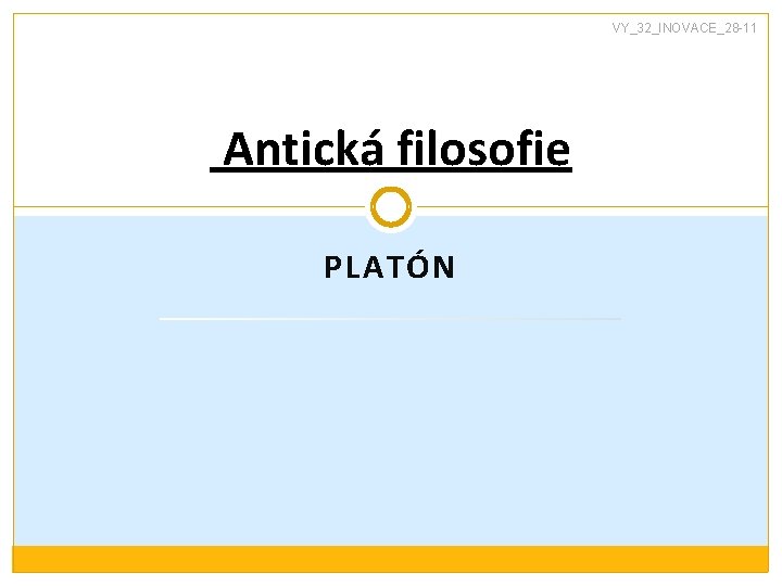 VY_32_INOVACE_28 -11 Antická filosofie PLATÓN 