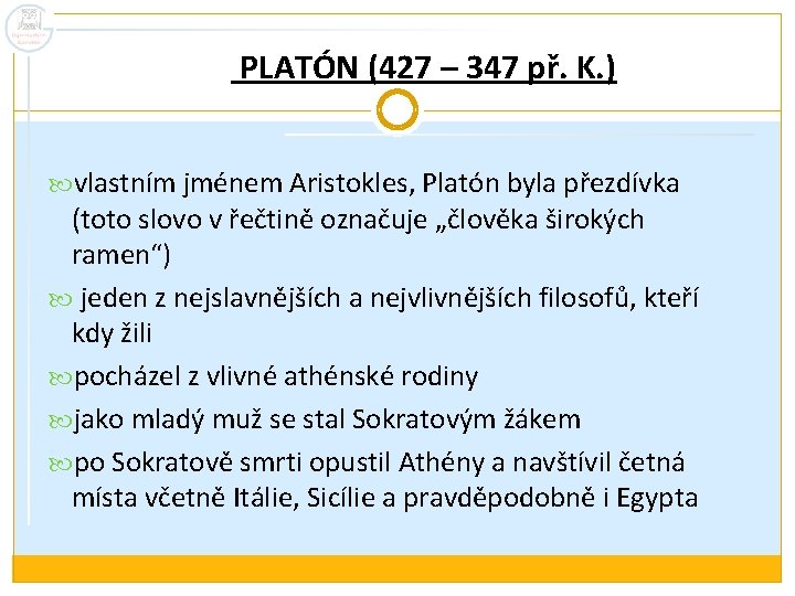 PLATÓN (427 – 347 př. K. ) vlastním jménem Aristokles, Platón byla přezdívka (toto