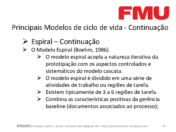 Principais Modelos de ciclo de vida - Continuação Ø Espiral – Continuação Ø O