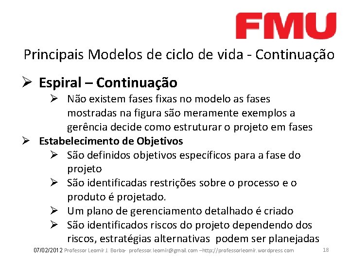 Principais Modelos de ciclo de vida - Continuação Ø Espiral – Continuação Ø Não