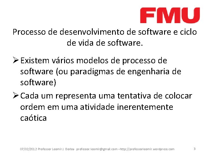 Processo de desenvolvimento de software e ciclo de vida de software. Ø Existem vários