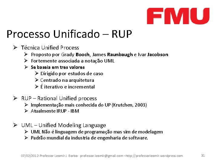 Processo Unificado – RUP Ø Técnica Unified Process Ø Proposto por Grady Booch, James